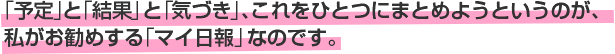 「予定」と「結果」と「気づき」、これをひとつにまとめようというのが、私がお勧めする「マイ日報」なのです。